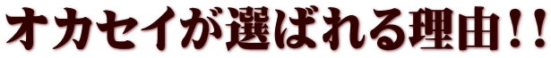 オカセイが選ばれる理由!!